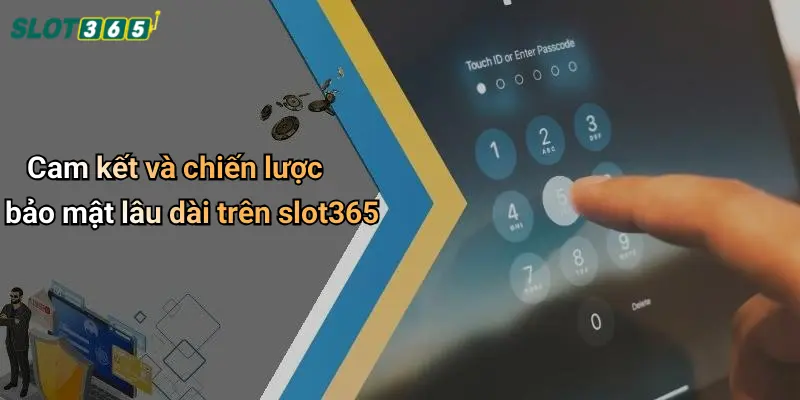 Cam kết và chiến lược bảo mật lâu dài trên slot365