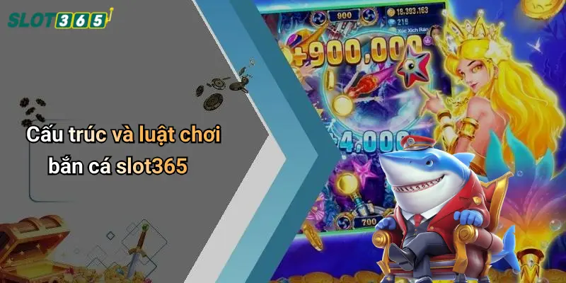Cấu trúc và luật chơi bắn cá slot365