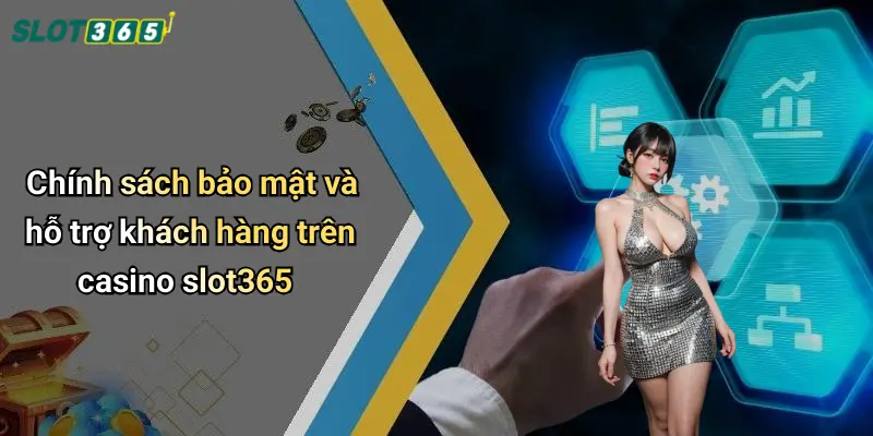 Chính sách bảo mật và hỗ trợ khách hàng trên casino slot365