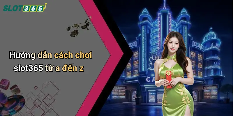 Hướng dẫn cách chơi slot365 từ a đến z