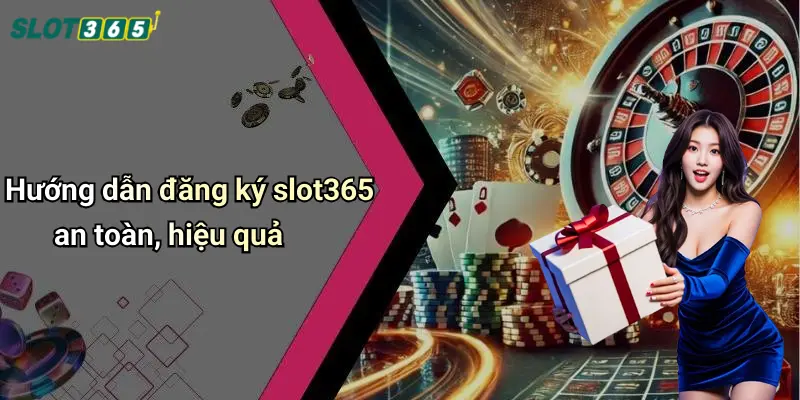 Hướng dẫn đăng ký slot365 an toàn, hiệu quả