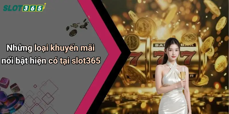 Những loại khuyến mãi nổi bật hiện có tại slot365