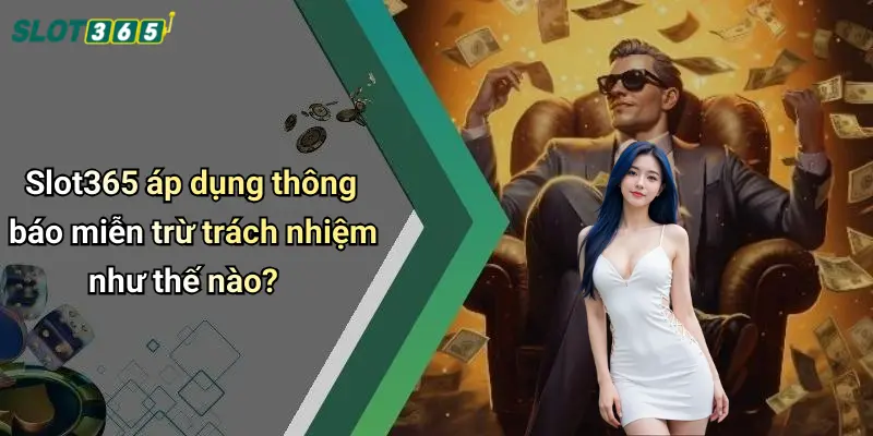 Slot365 áp dụng thông báo miễn trừ trách nhiệm như thế nào?