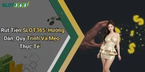 Rút Tiền SLOT365: Hướng Dẫn, Quy Trình Và Mẹo Thực Tế